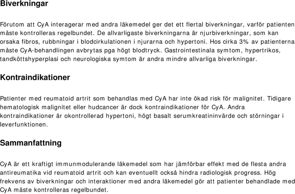 Hos cirka 3% av patienterna måste CyA-behandlingen avbrytas pga högt blodtryck.