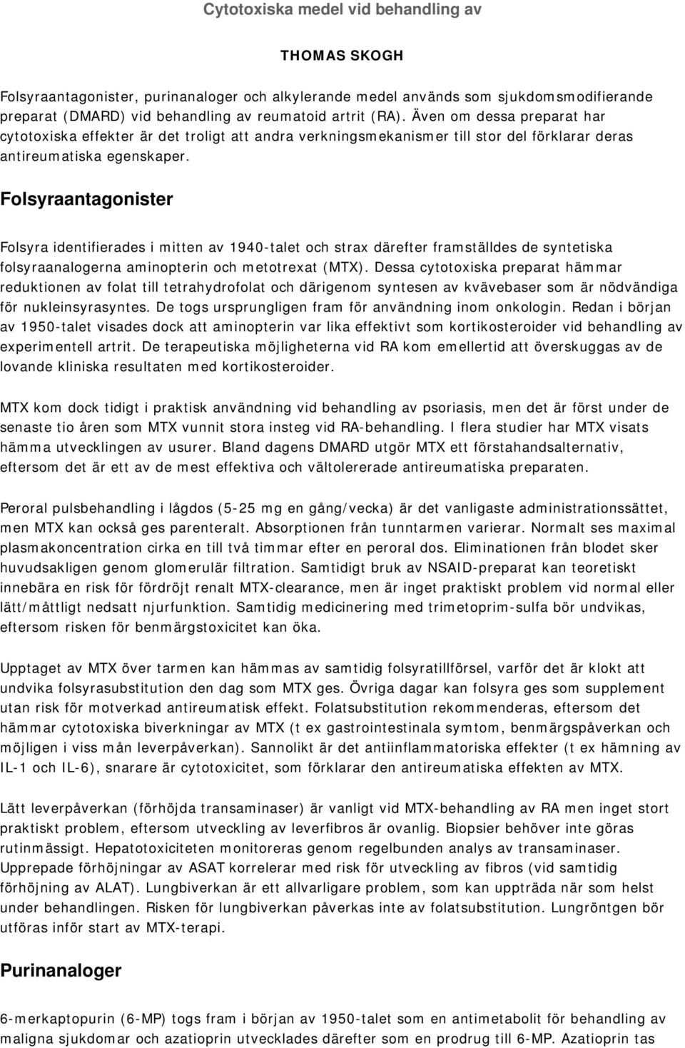 Folsyraantagonister Folsyra identifierades i mitten av 1940-talet och strax därefter framställdes de syntetiska folsyraanalogerna aminopterin och metotrexat (MTX).