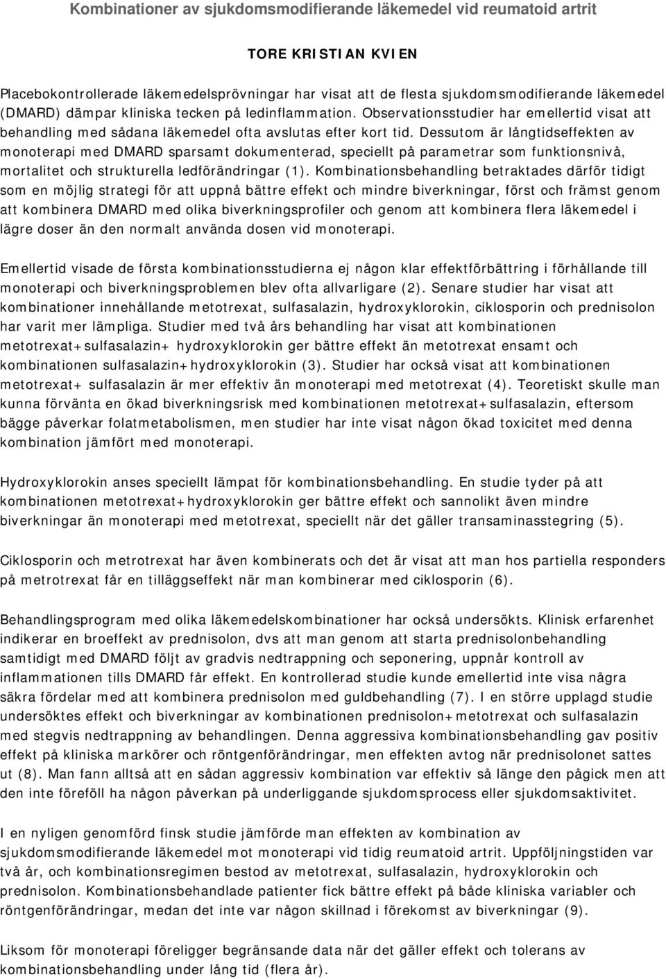 Dessutom är långtidseffekten av monoterapi med DMARD sparsamt dokumenterad, speciellt på parametrar som funktionsnivå, mortalitet och strukturella ledförändringar (1).