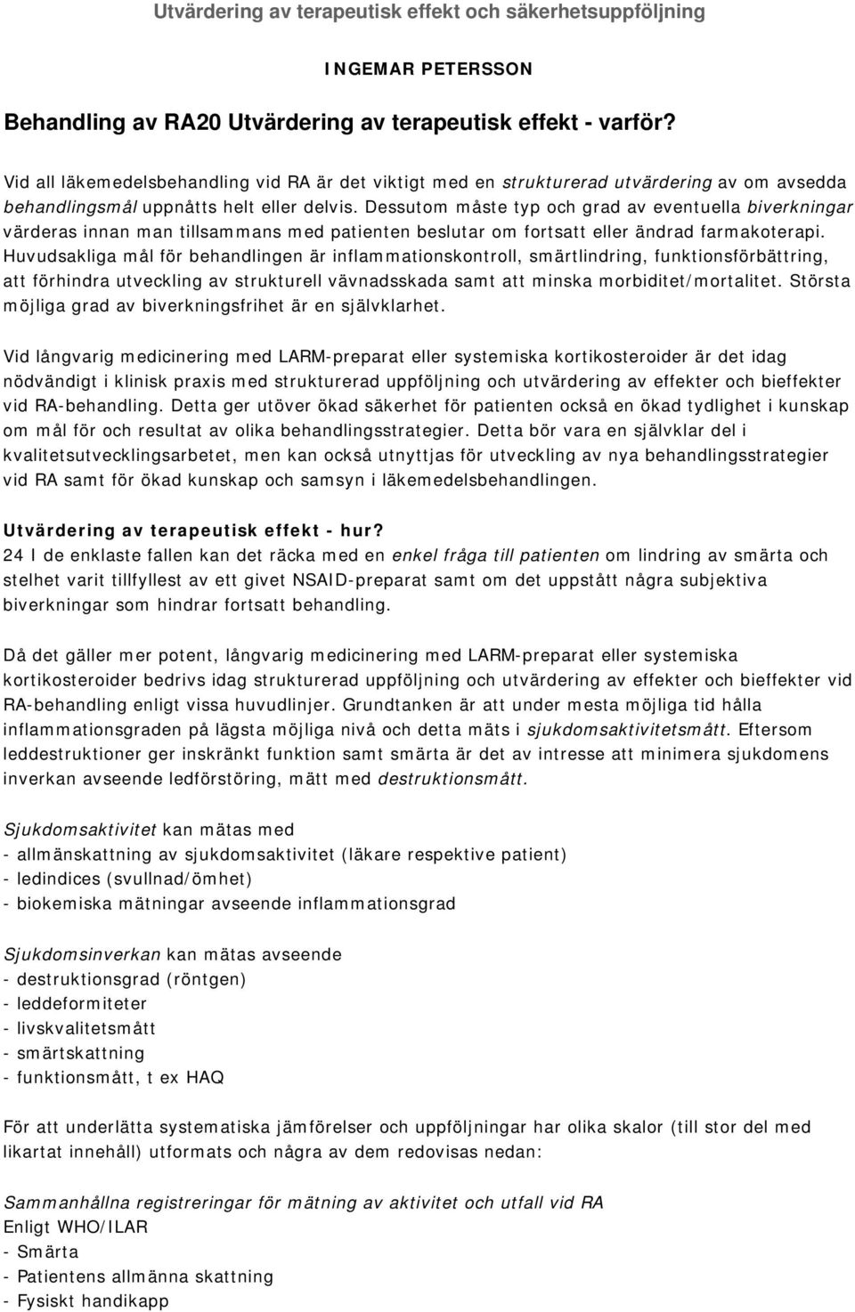 Dessutom måste typ och grad av eventuella biverkningar värderas innan man tillsammans med patienten beslutar om fortsatt eller ändrad farmakoterapi.