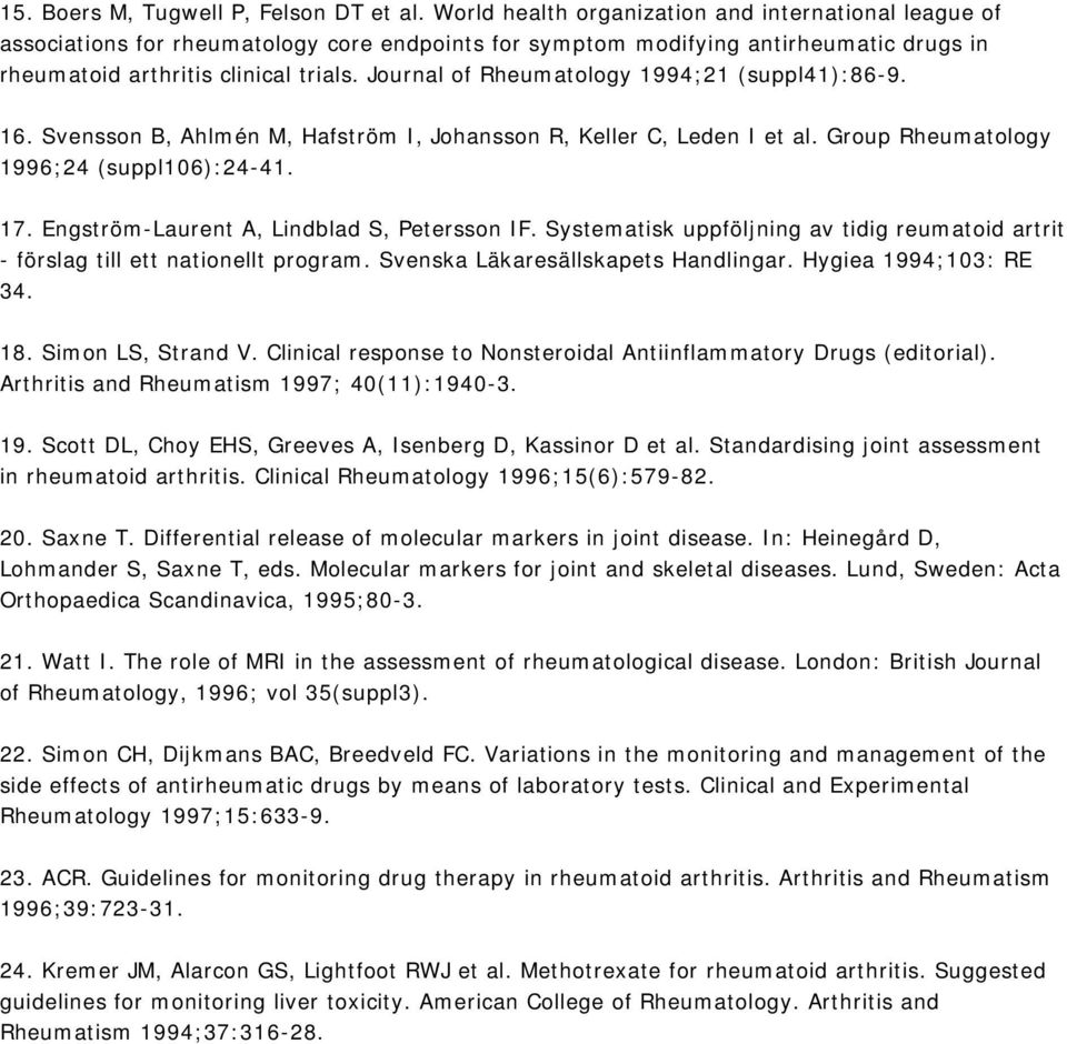 Journal of Rheumatology 1994;21 (suppl41):86-9. 16. Svensson B, Ahlmén M, Hafström I, Johansson R, Keller C, Leden I et al. Group Rheumatology 1996;24 (suppl106):24-41. 17.