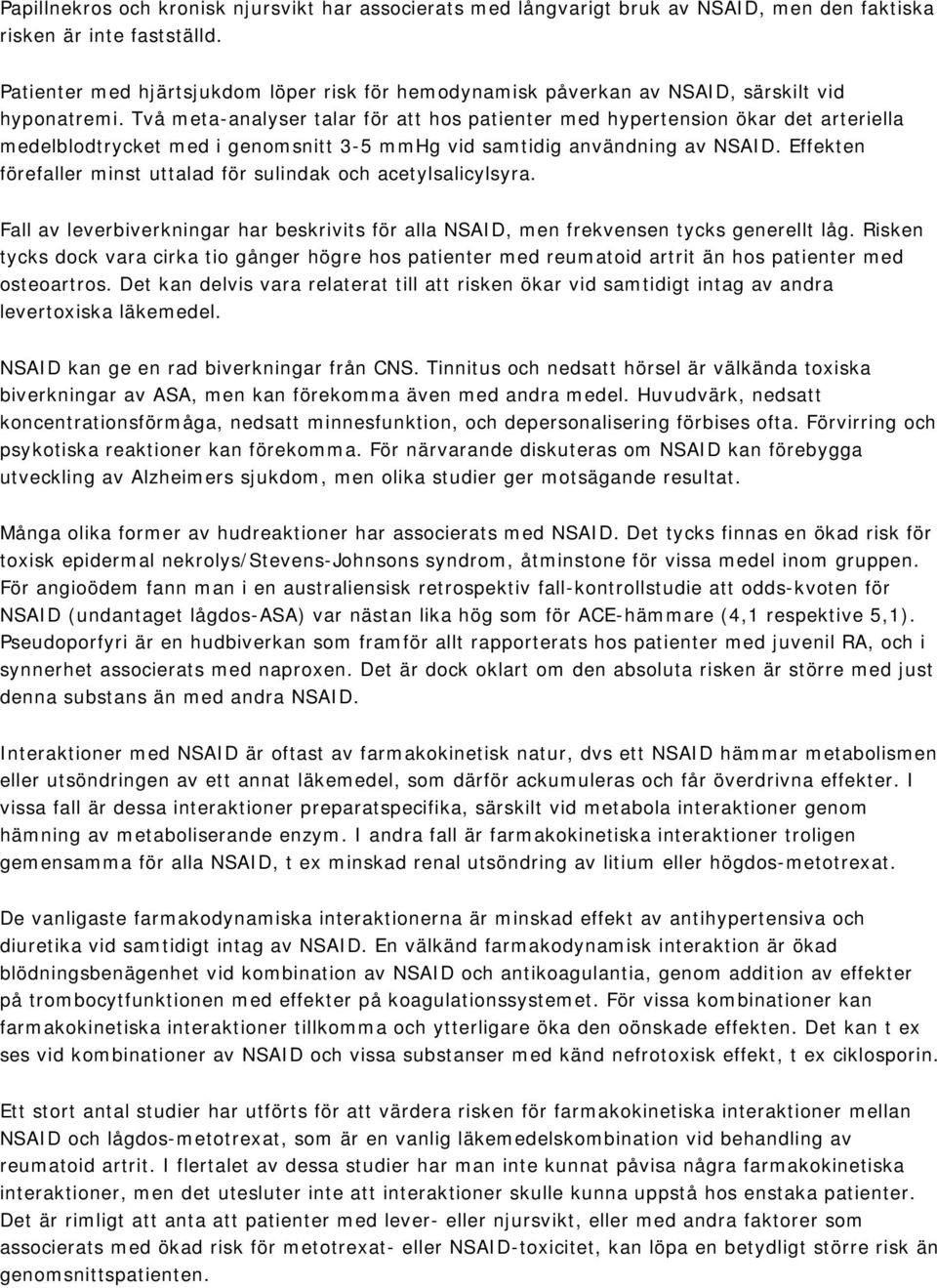 Två meta-analyser talar för att hos patienter med hypertension ökar det arteriella medelblodtrycket med i genomsnitt 3-5 mmhg vid samtidig användning av NSAID.