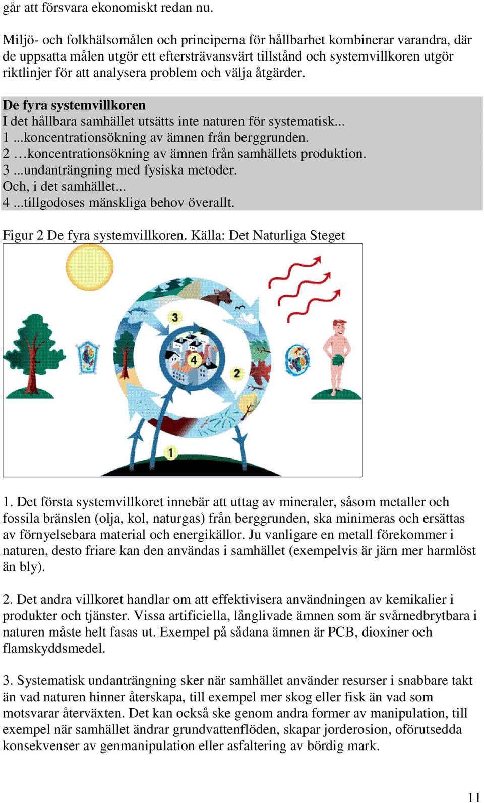 problem och välja åtgärder. De fyra systemvillkoren I det hållbara samhället utsätts inte naturen för systematisk... 1...koncentrationsökning av ämnen från berggrunden.