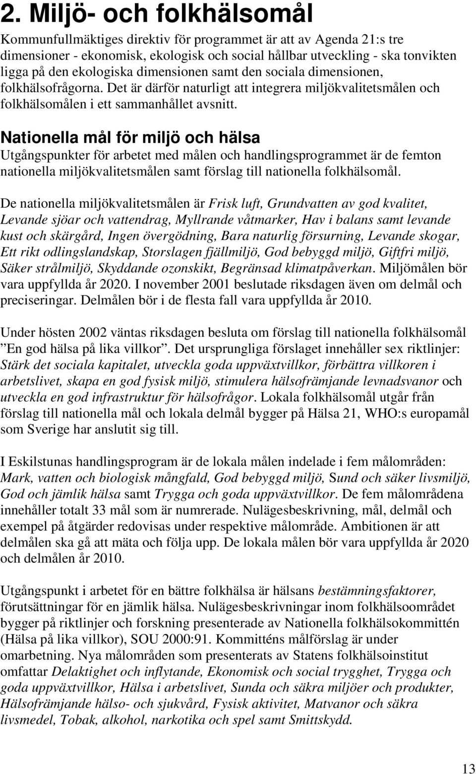 Nationella mål för miljö och hälsa Utgångspunkter för arbetet med målen och handlingsprogrammet är de femton nationella miljökvalitetsmålen samt förslag till nationella folkhälsomål.