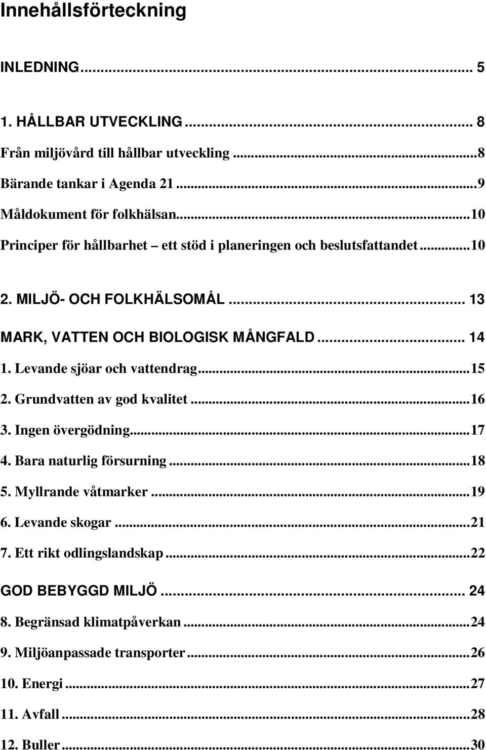 Levande sjöar och vattendrag...15 2. Grundvatten av god kvalitet...16 3. Ingen övergödning...17 4. Bara naturlig försurning...18 5. Myllrande våtmarker...19 6.