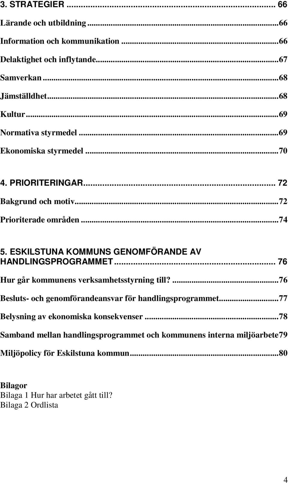 ESKILSTUNA KOMMUNS GENOMFÖRANDE AV HANDLINGSPROGRAMMET... 76 Hur går kommunens verksamhetsstyrning till?...76 Besluts- och genomförandeansvar för handlingsprogrammet.