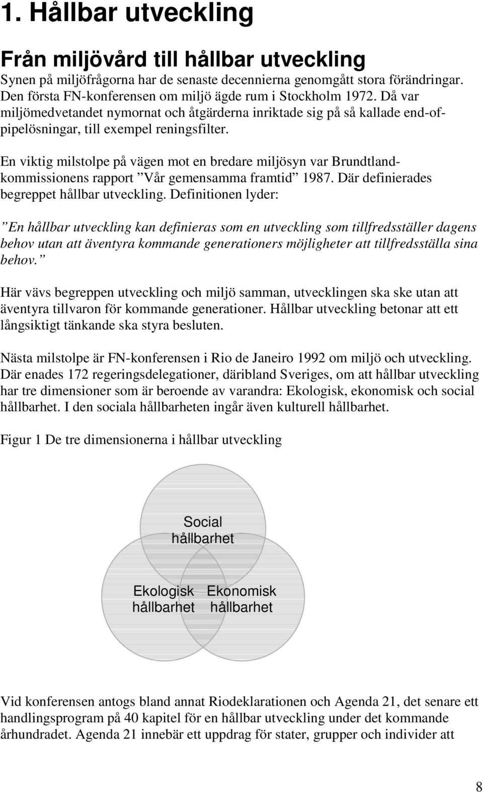 En viktig milstolpe på vägen mot en bredare miljösyn var Brundtlandkommissionens rapport Vår gemensamma framtid 1987. Där definierades begreppet hållbar utveckling.