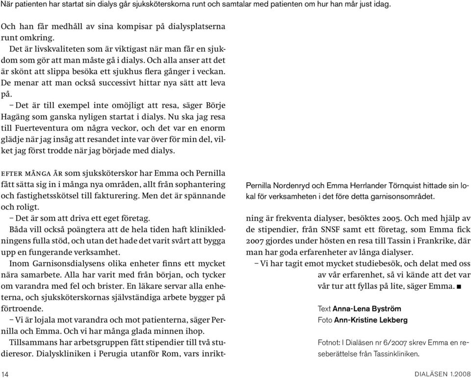 De menar att man också successivt hittar nya sätt att leva på. Det är till exempel inte omöjligt att resa, säger Börje Hagäng som ganska nyligen startat i dialys.