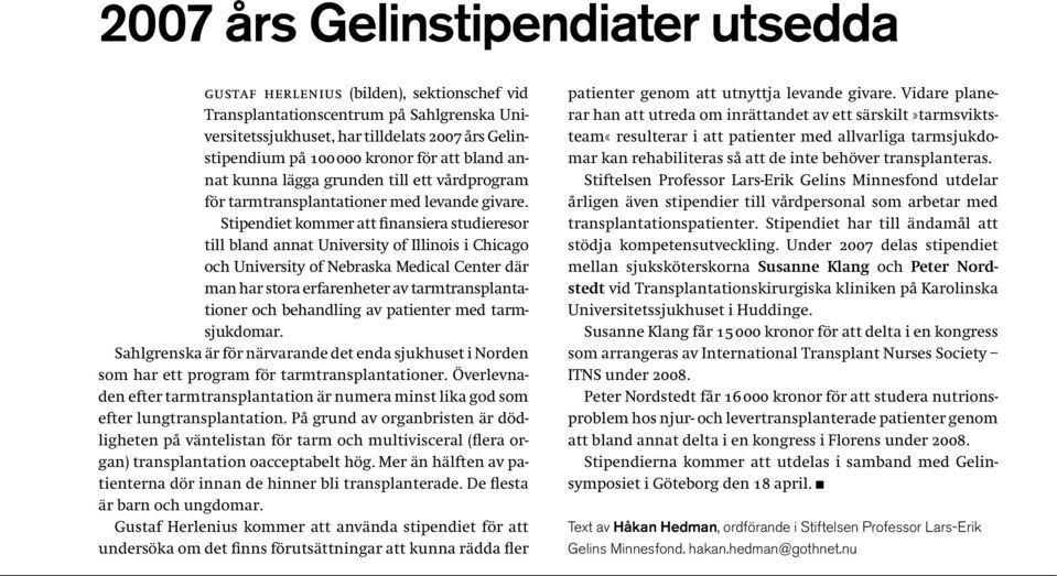 Stipendiet kommer att finansiera studieresor till bland annat University of Illinois i Chicago och University of Nebraska Medical Center där man har stora erfarenheter av tarmtransplantationer och