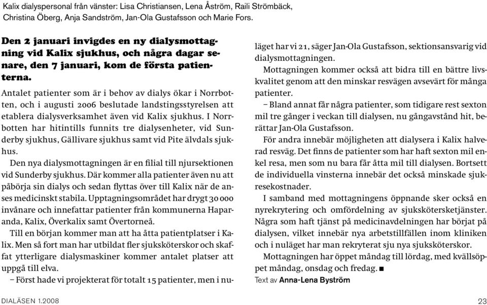 Antalet patienter som är i behov av dialys ökar i Norrbotten, och i augusti 2006 beslutade landstingsstyrelsen att etablera dialysverksamhet även vid Kalix sjukhus.