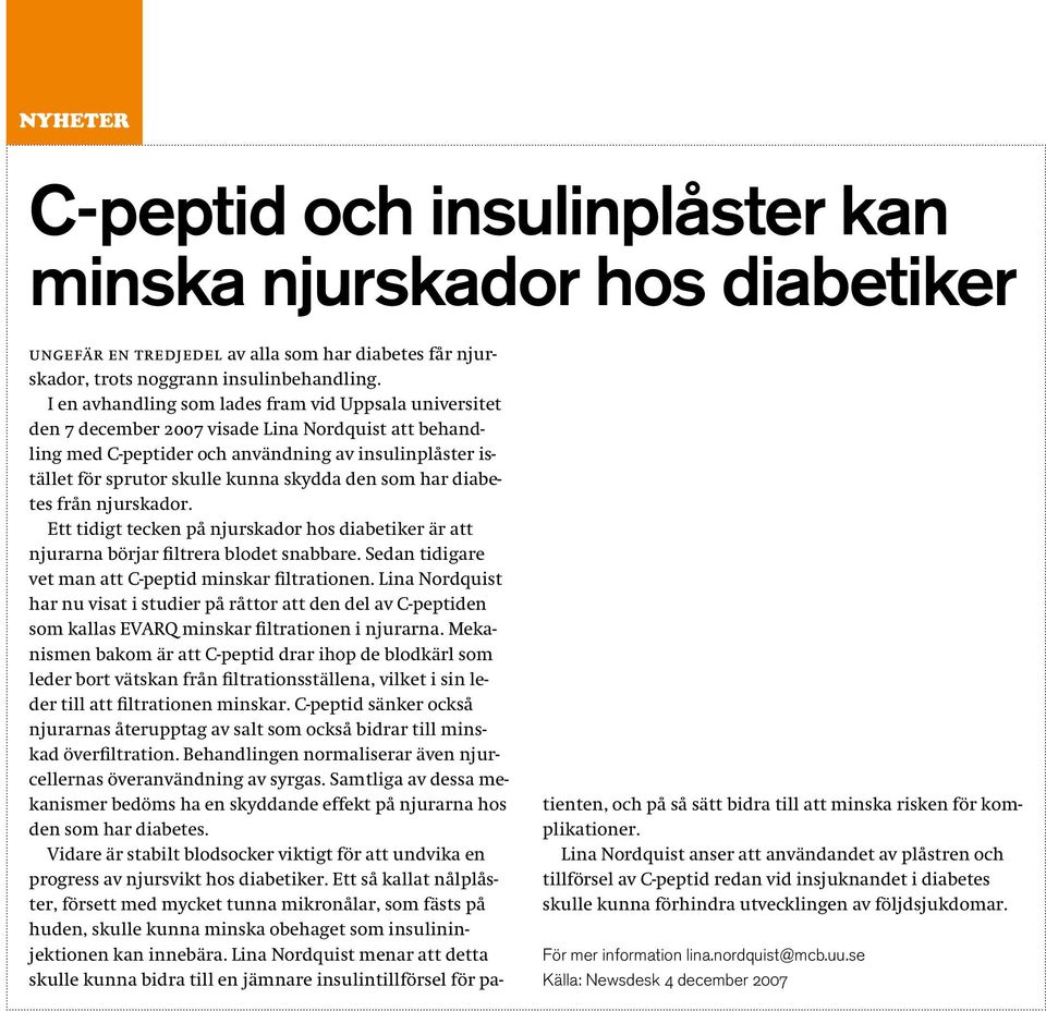 skydda den som har diabetes från njurskador. Ett tidigt tecken på njurskador hos diabetiker är att njurarna börjar filtrera blodet snabbare. Sedan tidigare vet man att C-peptid minskar filtrationen.