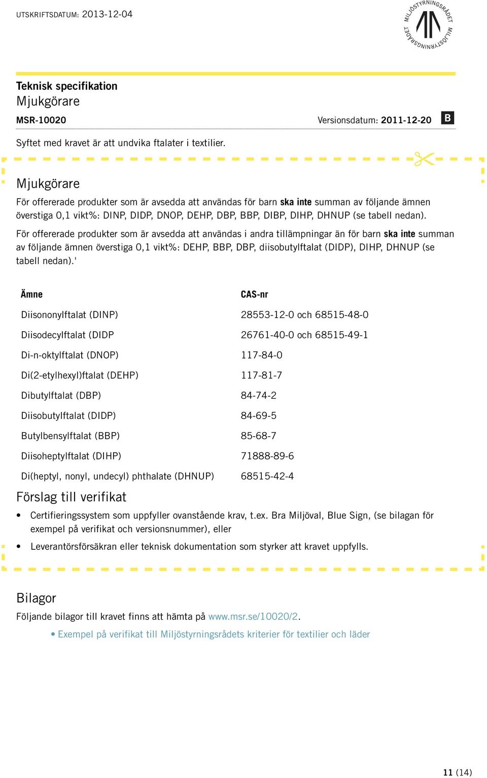 För offererade produkter som är avsedda att användas i andra tillämpningar än för barn ska inte summan av följande ämnen överstiga 0,1 vikt%: DEHP, BBP, DBP, diisobutylftalat (DIDP), DIHP, DHNUP (se