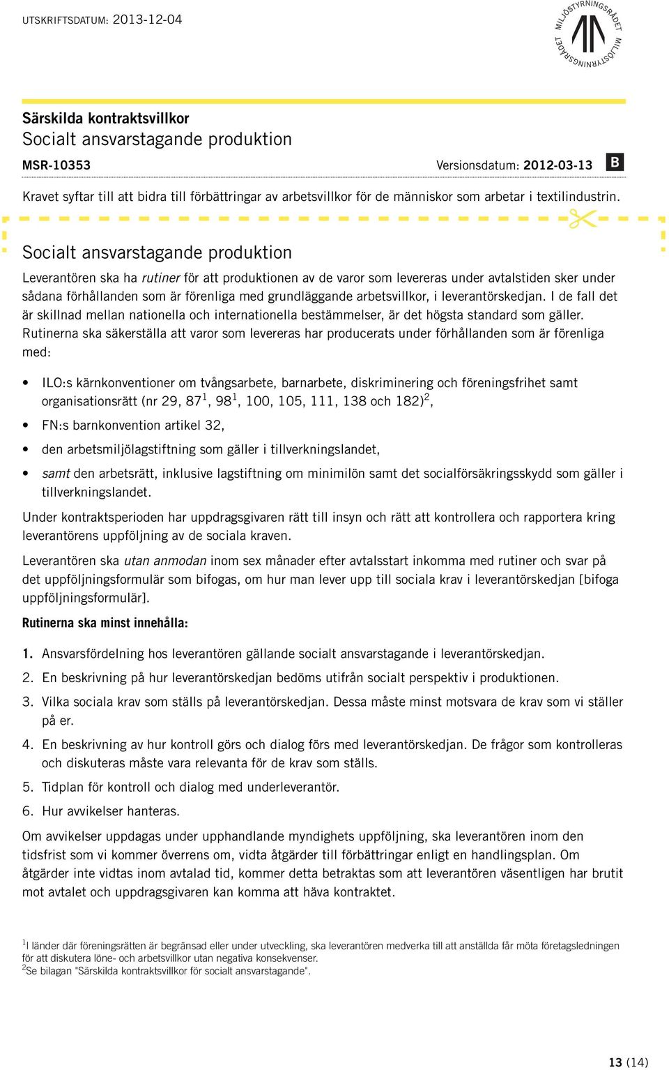 Socialt ansvarstagande produktion Leverantören ska ha rutiner för att produktionen av de varor som levereras under avtalstiden sker under sådana förhållanden som är förenliga med grundläggande