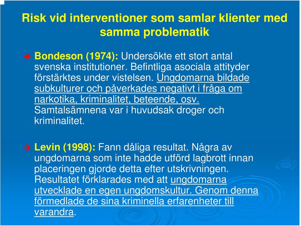 Ungdomarna bildade subkulturer och påverkades negativt i fråga om narkotika, kriminalitet, beteende, osv. Samtalsämnena var i huvudsak droger och kriminalitet.