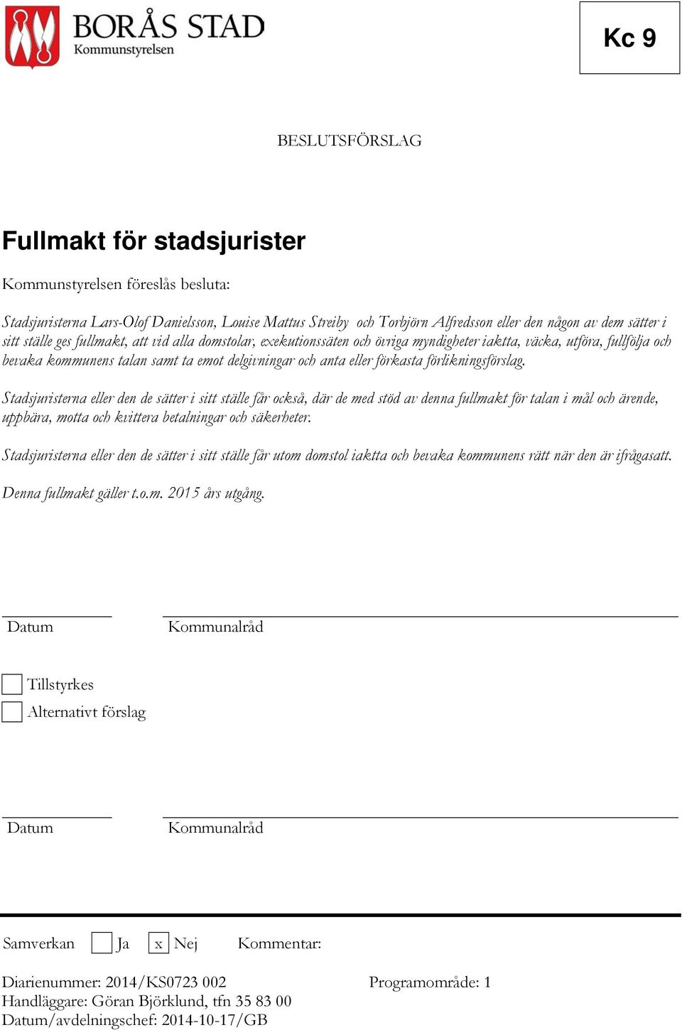 förlikningsförslag. Stadsjuristerna eller den de sätter i sitt ställe får också, där de med stöd av denna fullmakt för talan i mål och ärende, uppbära, motta och kvittera betalningar och säkerheter.