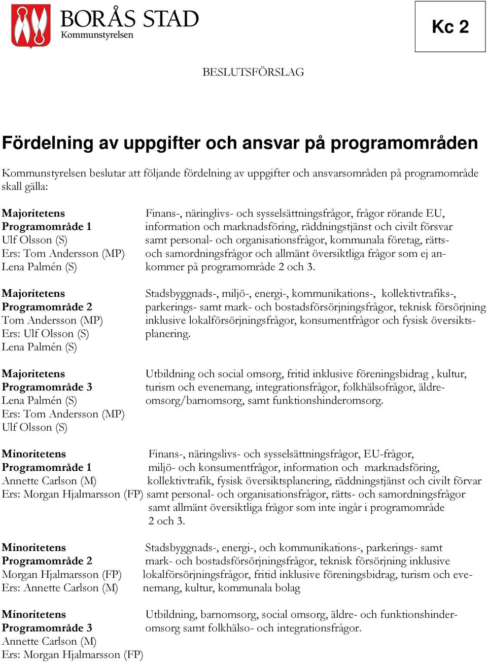 organisationsfrågor, kommunala företag, rätts- Ers: Tom Andersson (MP) och samordningsfrågor och allmänt översiktliga frågor som ej an- Lena Palmén (S) kommer på programområde 2 och 3.