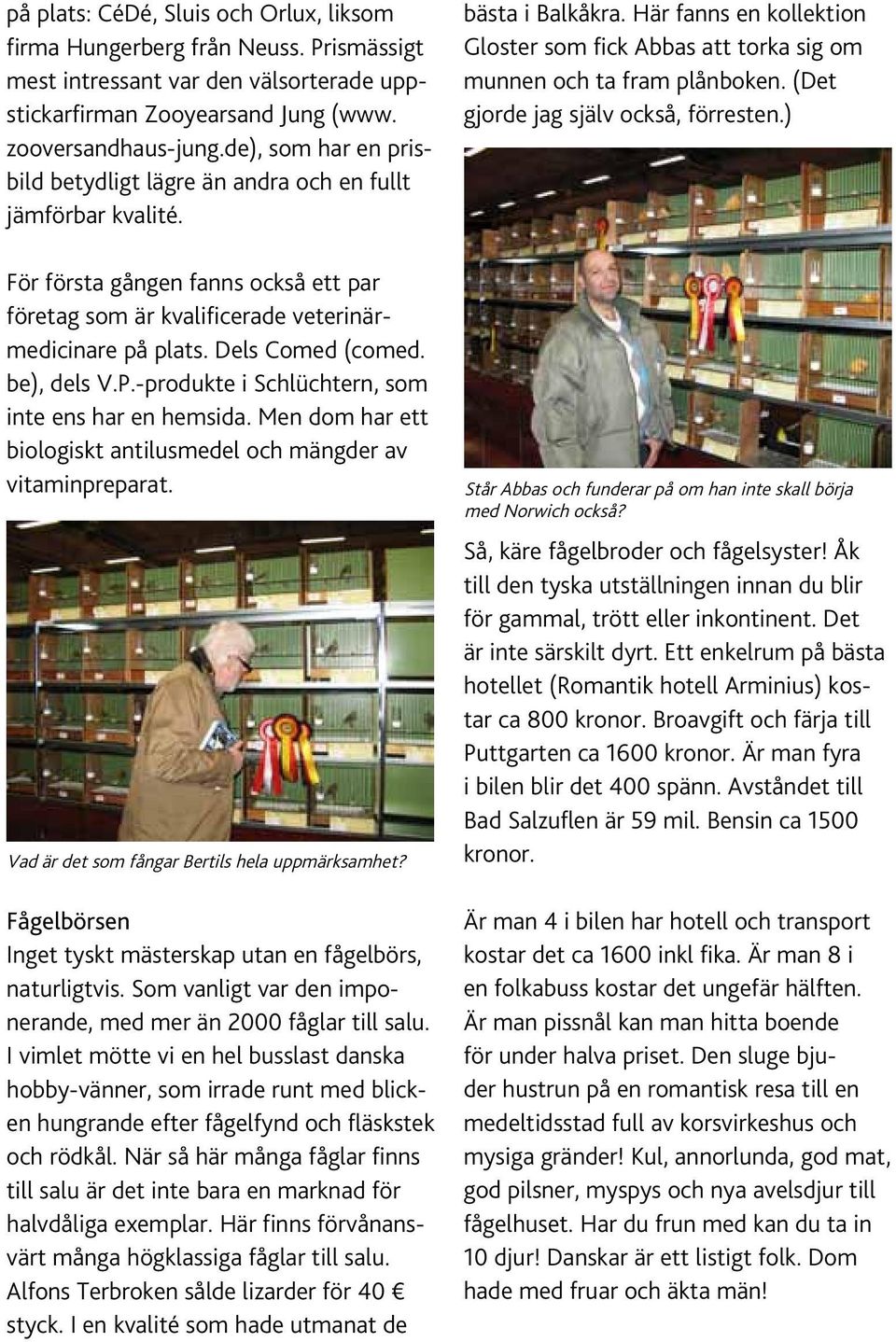 be), dels V.P.-produkte i Schlüchtern, som inte ens har en hemsida. Men dom har ett biologiskt antilusmedel och mängder av vitaminpreparat. Vad är det som fångar Bertils hela uppmärksamhet?