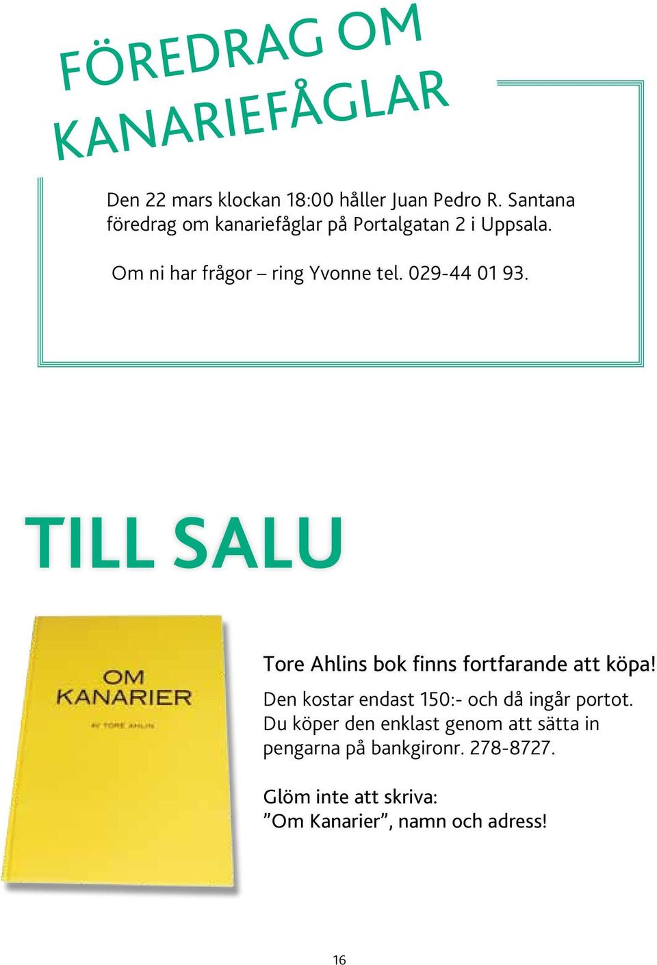 029-44 01 93. Till salu Tore Ahlins bok finns fortfarande att köpa!