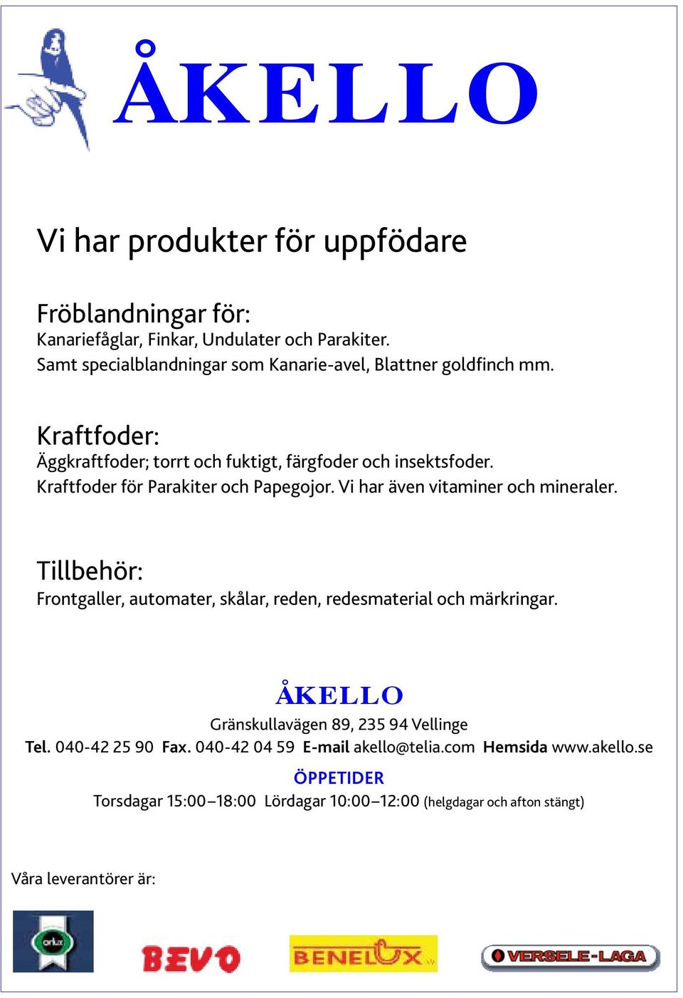 Kraftfoder för Parakiter och Papegojor. Vi har även vitaminer och mineraler. Tillbehör: Frontgaller, automater, skålar, reden, redesmaterial och märkringar.
