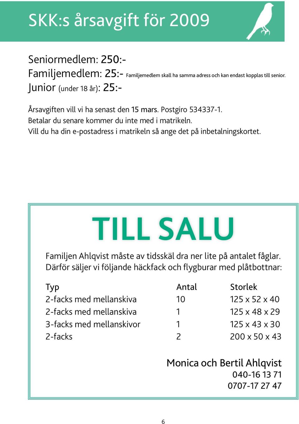 Vill du ha din e-postadress i matrikeln så ange det på inbetalningskortet. Till salu Familjen Ahlqvist måste av tidsskäl dra ner lite på antalet fåglar.