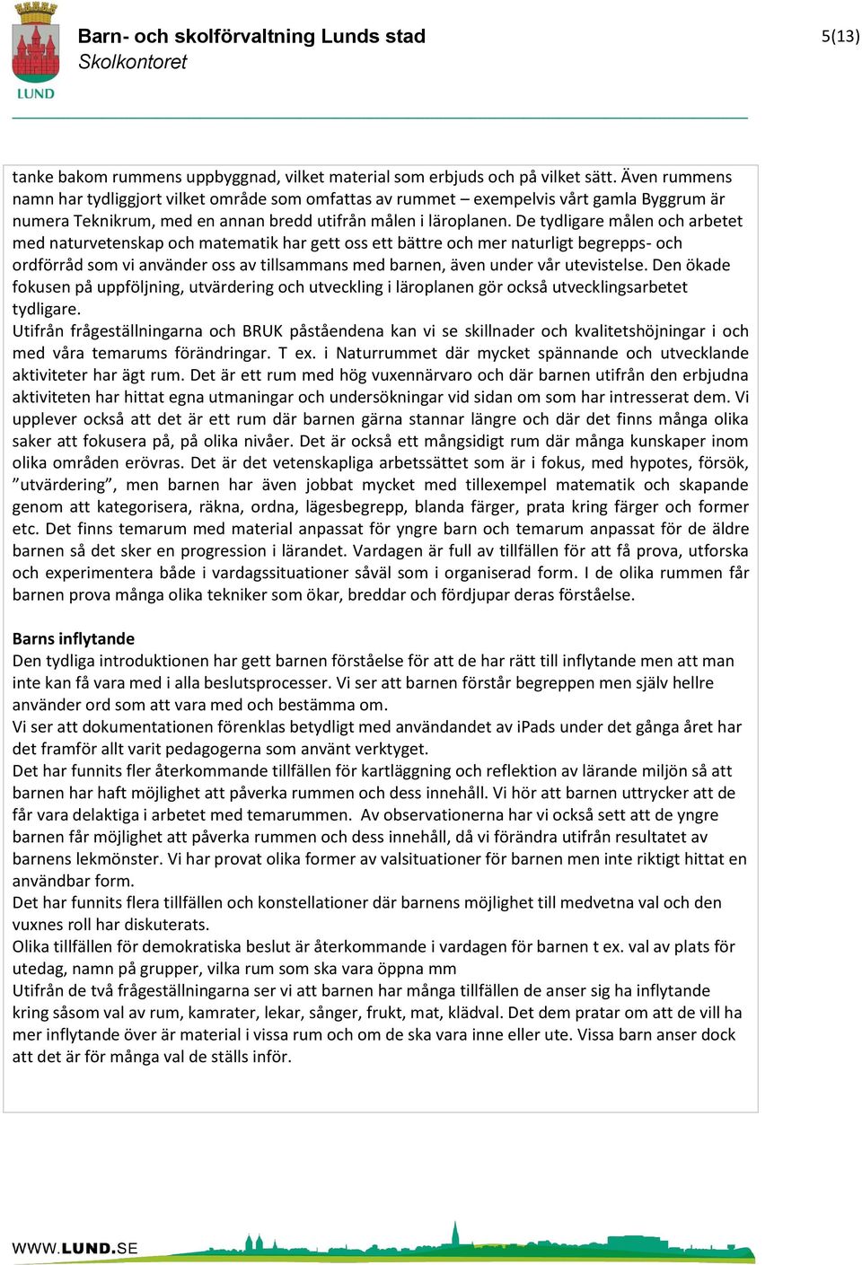 De tydligare målen och arbetet med naturvetenskap och matematik har gett oss ett bättre och mer naturligt begrepps- och ordförråd som vi använder oss av tillsammans med barnen, även under vår