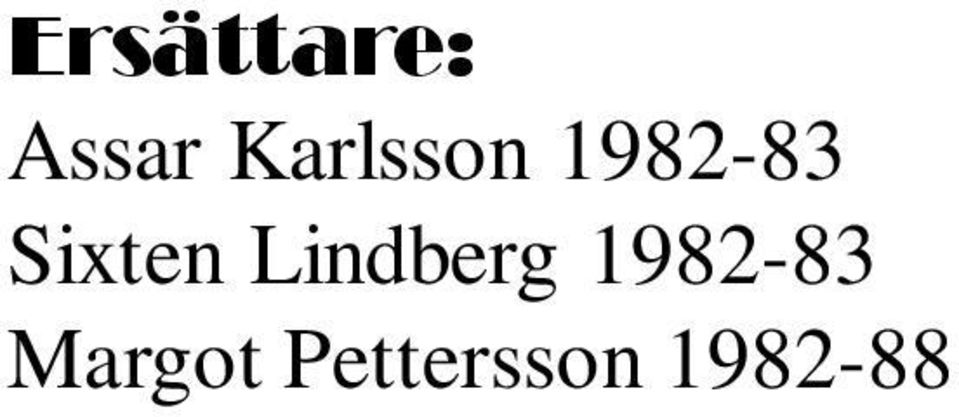 2000-01 Madeleine Persson 2001-03 Inger Eriksson 2002-07 Owe Persson 2004-2005 Yvonne Olsson från 2004 Jan Ekman 2005-07 Lisbeth Wigholm 2008-13 Bo Dahlstrand 2009-11 Barbro Hermansson 2012-13 Thomas