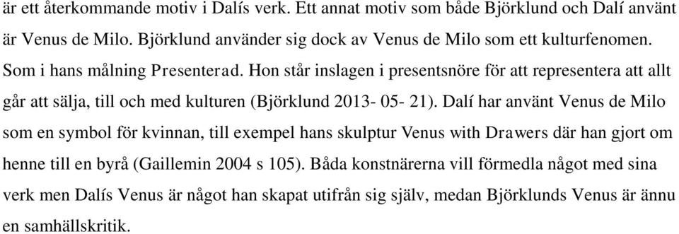 Hon står inslagen i presentsnöre för att representera att allt går att sälja, till och med kulturen (Björklund 2013-05- 21).