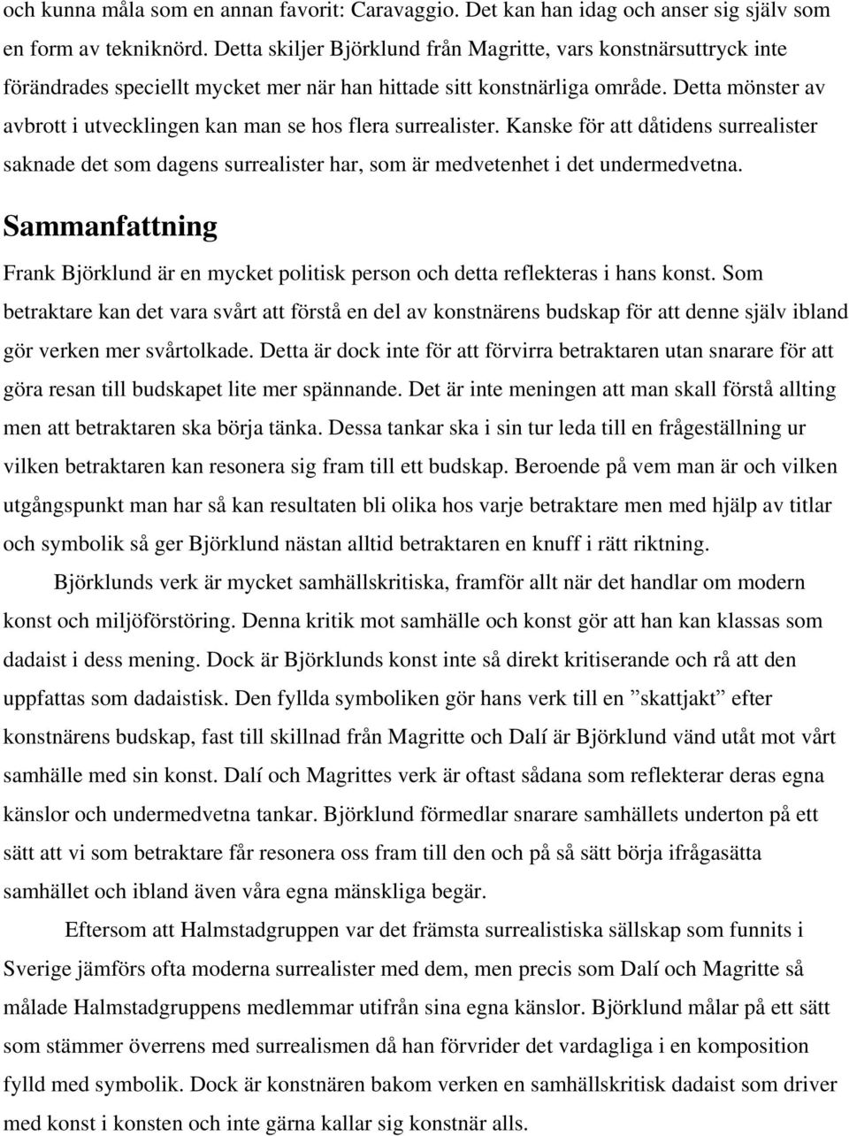 Detta mönster av avbrott i utvecklingen kan man se hos flera surrealister. Kanske för att dåtidens surrealister saknade det som dagens surrealister har, som är medvetenhet i det undermedvetna.