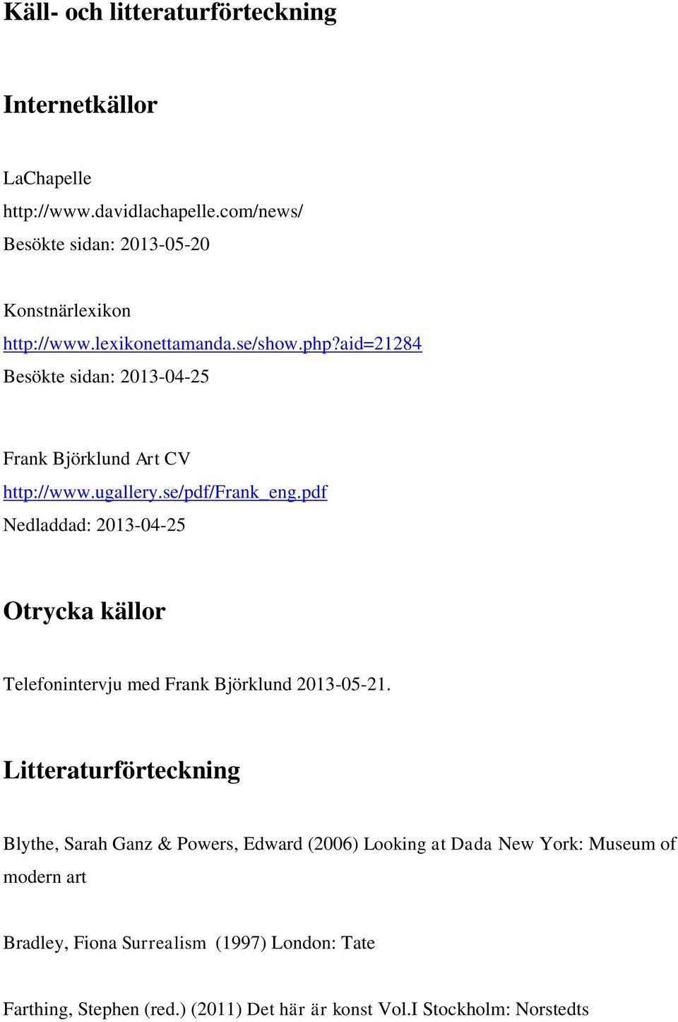 pdf Nedladdad: 2013-04-25 Otrycka källor Telefonintervju med Frank Björklund 2013-05-21.