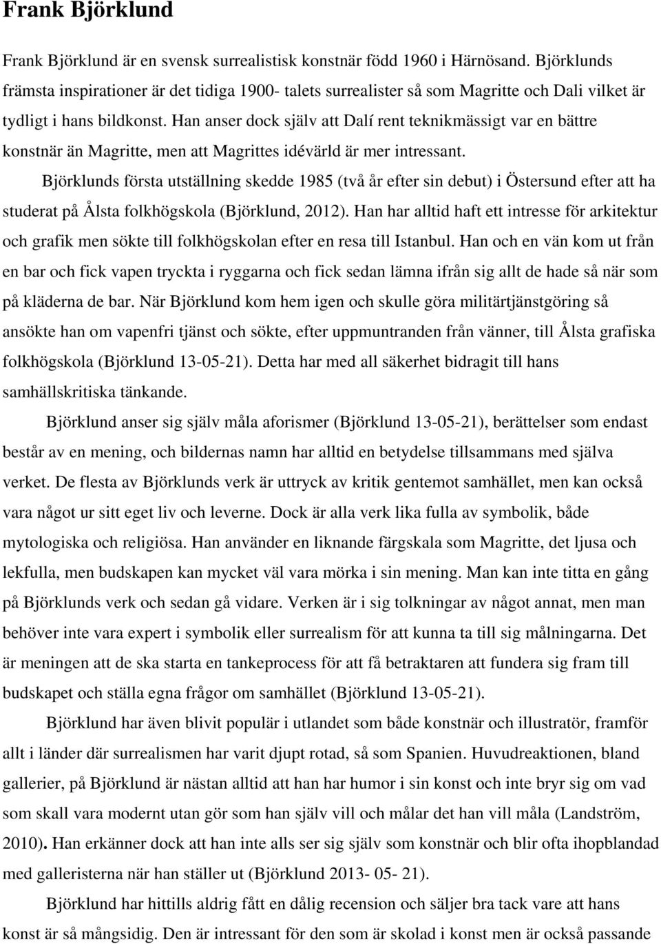 Han anser dock själv att Dalí rent teknikmässigt var en bättre konstnär än Magritte, men att Magrittes idévärld är mer intressant.