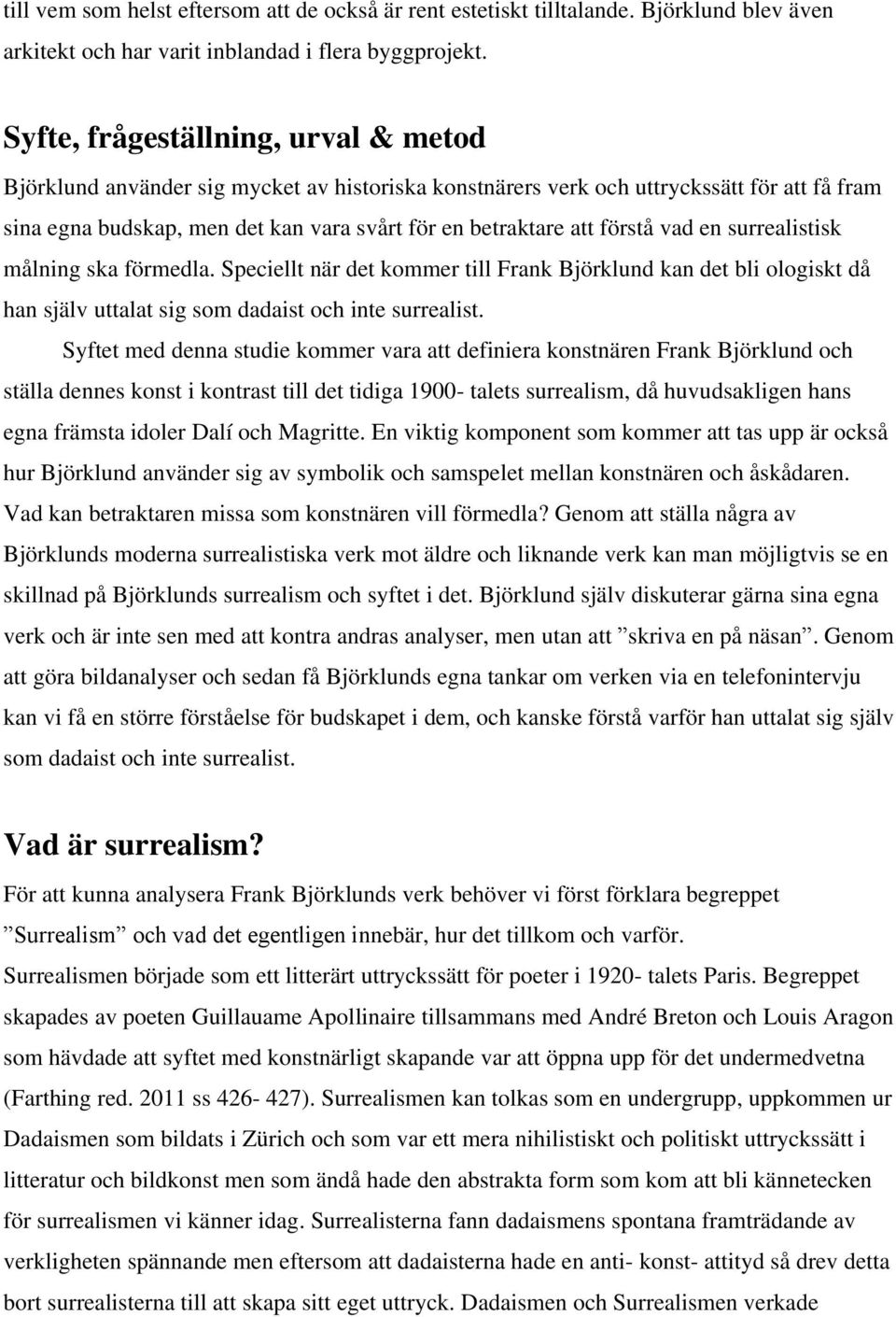 förstå vad en surrealistisk målning ska förmedla. Speciellt när det kommer till Frank Björklund kan det bli ologiskt då han själv uttalat sig som dadaist och inte surrealist.