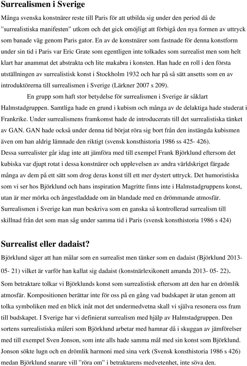 En av de konstnärer som fastnade för denna konstform under sin tid i Paris var Eric Grate som egentligen inte tolkades som surrealist men som helt klart har anammat det abstrakta och lite makabra i