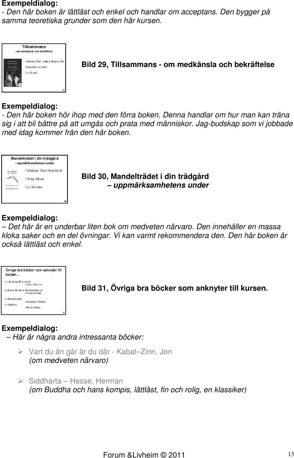 Jag-budskap som vi jobbade med idag kommer från den här boken. Bild 30, Mandelträdet i din trädgård uppmärksamhetens under Det här är en underbar liten bok om medveten närvaro.