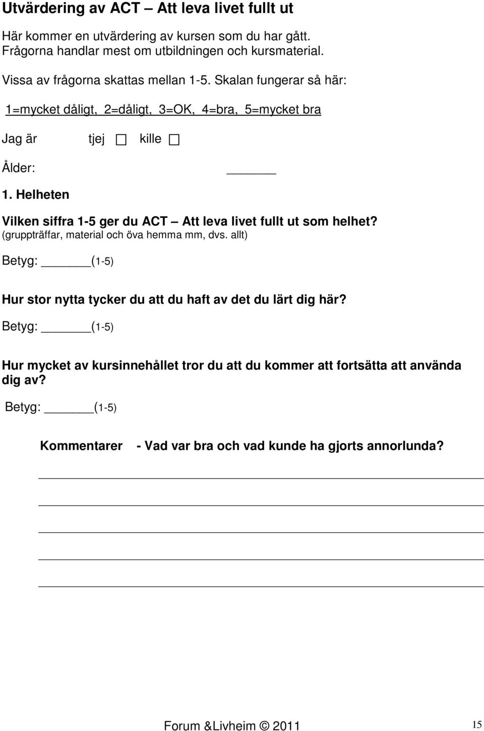 Helheten Vilken siffra 1-5 ger du ACT Att leva livet fullt ut som helhet? (gruppträffar, material och öva hemma mm, dvs.