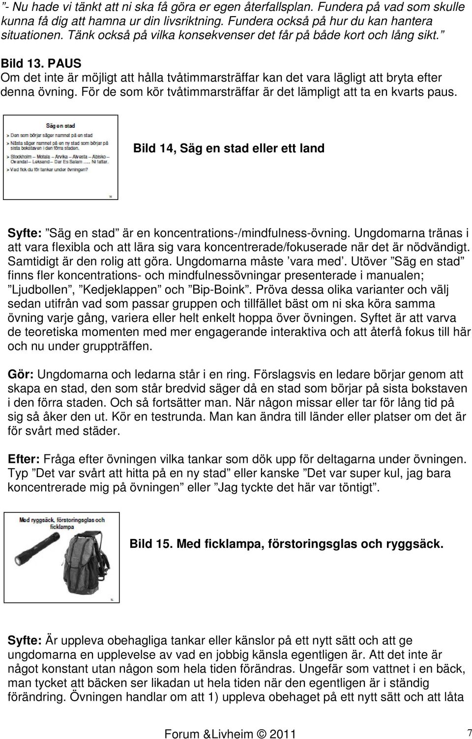 För de som kör tvåtimmarsträffar är det lämpligt att ta en kvarts paus. Bild 14, Säg en stad eller ett land Syfte: Säg en stad är en koncentrations-/mindfulness-övning.