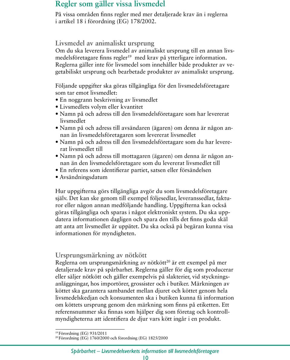 Reglerna gäller inte för livsmedel som innehåller både produkter av vegetabiliskt ursprung och bearbetade produkter av animaliskt ursprung.