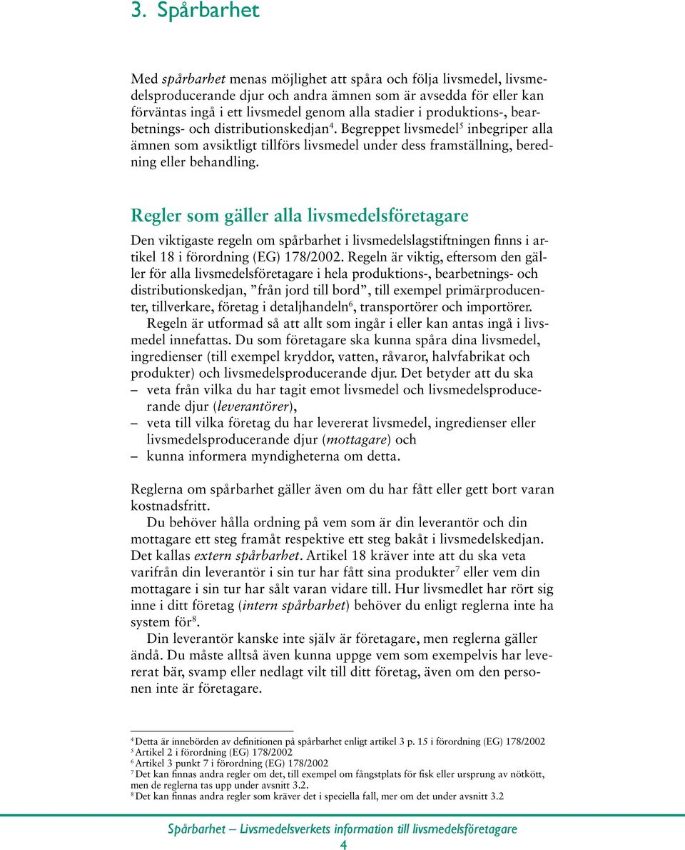 Regler som gäller alla livsmedelsföretagare Den viktigaste regeln om spårbarhet i livsmedelslagstiftningen finns i artikel 18 i förordning (EG) 178/2002.