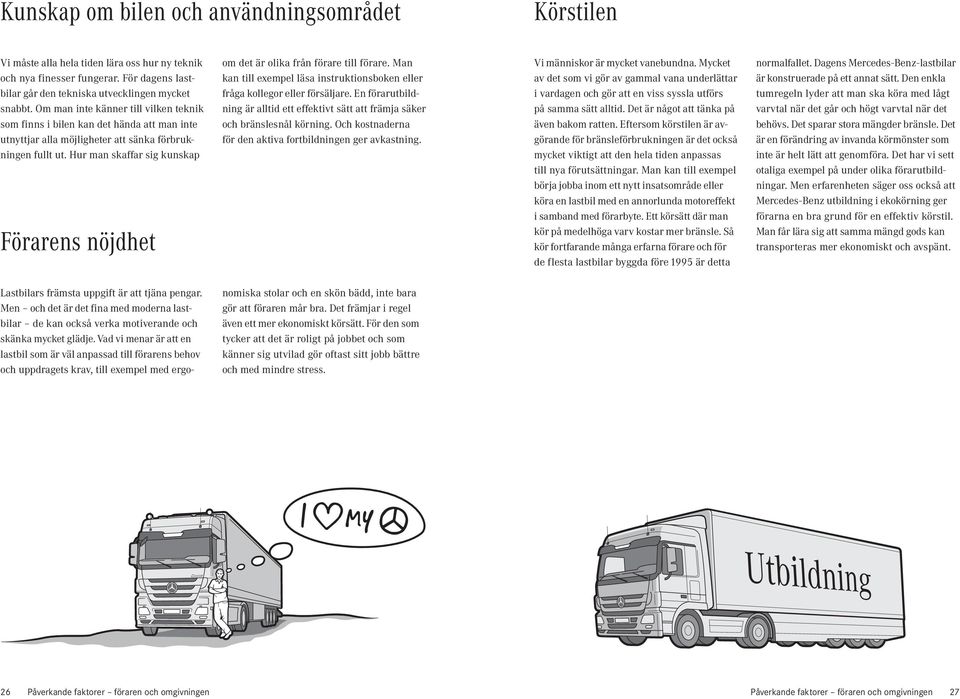 Hur man skaffar sig kunskap Förarens nöjdhet om det är olika från förare till förare. Man kan till exempel läsa instruktionsboken eller fråga kollegor eller försäljare.