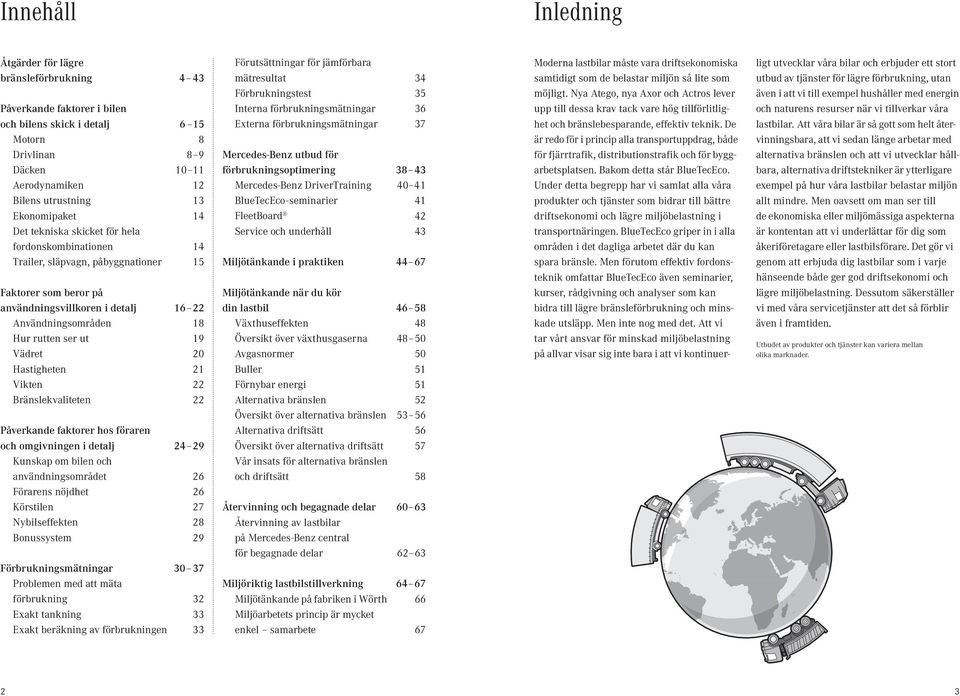 ser ut 19 Vädret 20 Hastigheten 21 Vikten 22 Bränslekvaliteten 22 Påverkande faktorer hos föraren och omgivningen i detalj 24 29 Kunskap om bilen och användningsområdet 26 Förarens nöjdhet 26