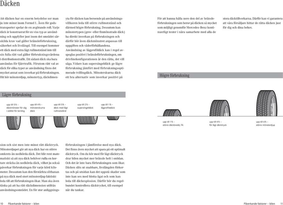 Till exempel kommer ett däck med extra lågt rullmotstånd inte till sin fulla rätt vad gäller förbrukningsvärdena i distributionstrafik. Ett sådant däck ska bara användas för fjärrtrafik.