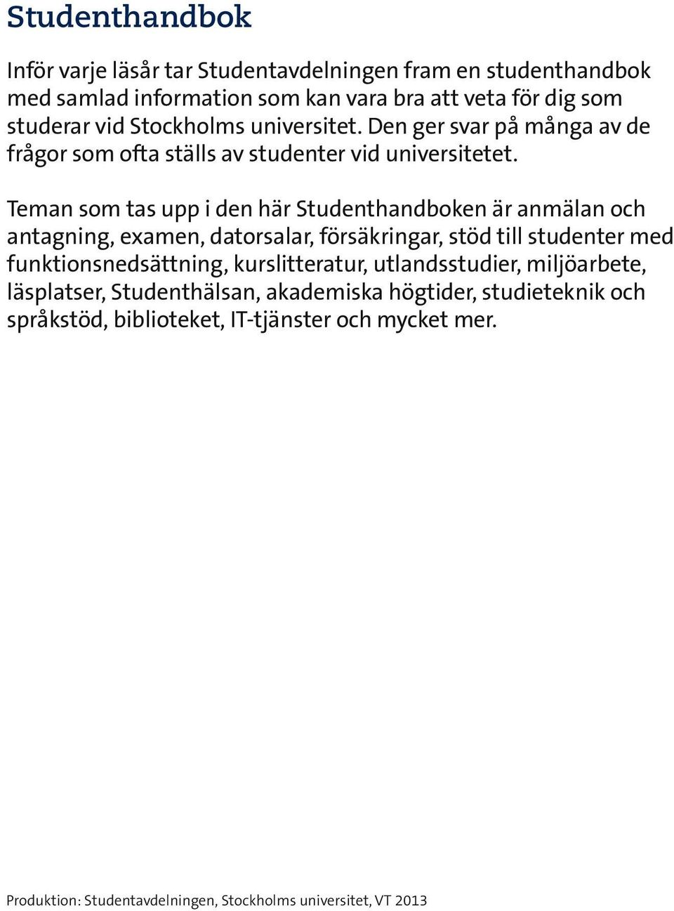 Teman som tas upp i den här Studenthandboken är anmälan och antagning, examen, datorsalar, försäkringar, stöd till studenter med funktionsnedsättning,