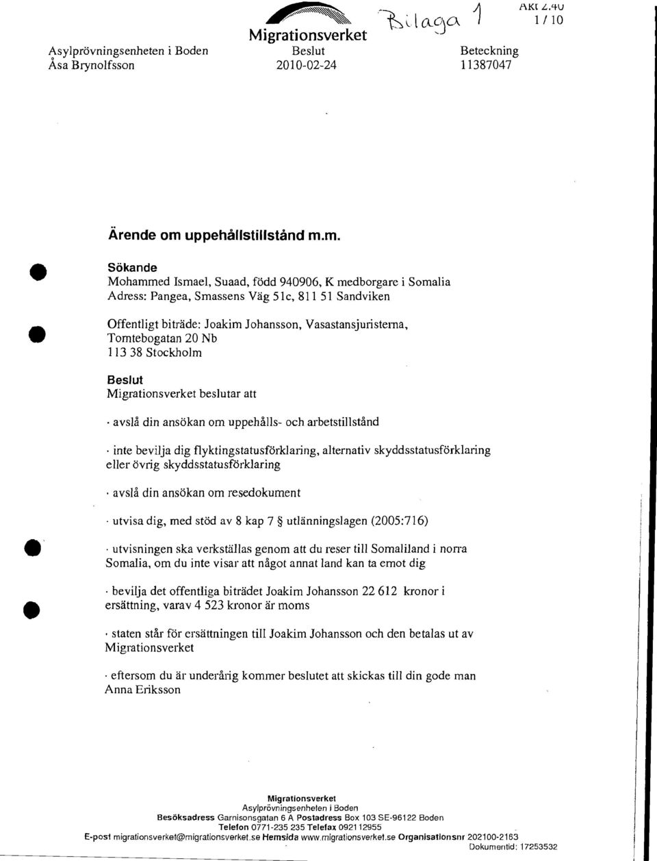 m. Sökande Mohammed Ismael, Suaad, född 940906, K medborgare isomalia Adress: Pangea, Smassens Väg 51c, 811 51 Sandviken Offentligt biträde: Joakim Johansson, Vasastansjuristema, Tomtebogatan 20 Nb