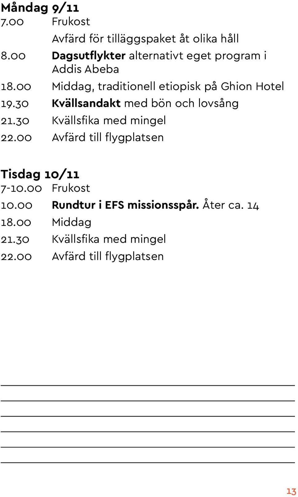 00 Middag, traditionell etiopisk på Ghion Hotel 19.30 Kvällsandakt med bön och lovsång 21.