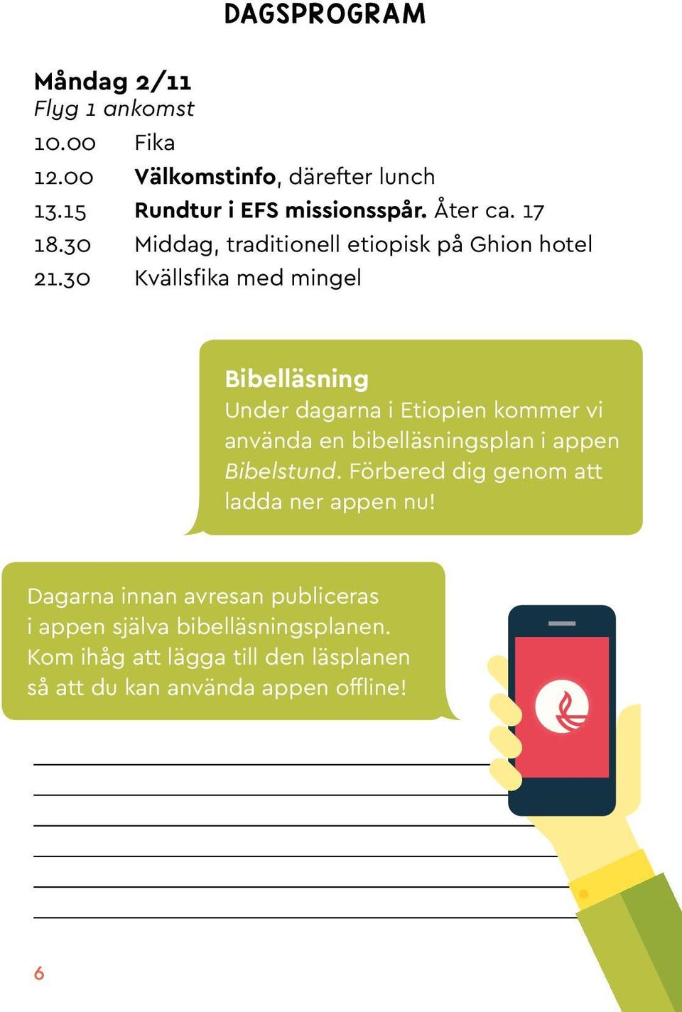 30 Kvällsfika med mingel Bibelläsning Under dagarna i Etiopien kommer vi använda en bibelläsningsplan i appen Bibelstund.