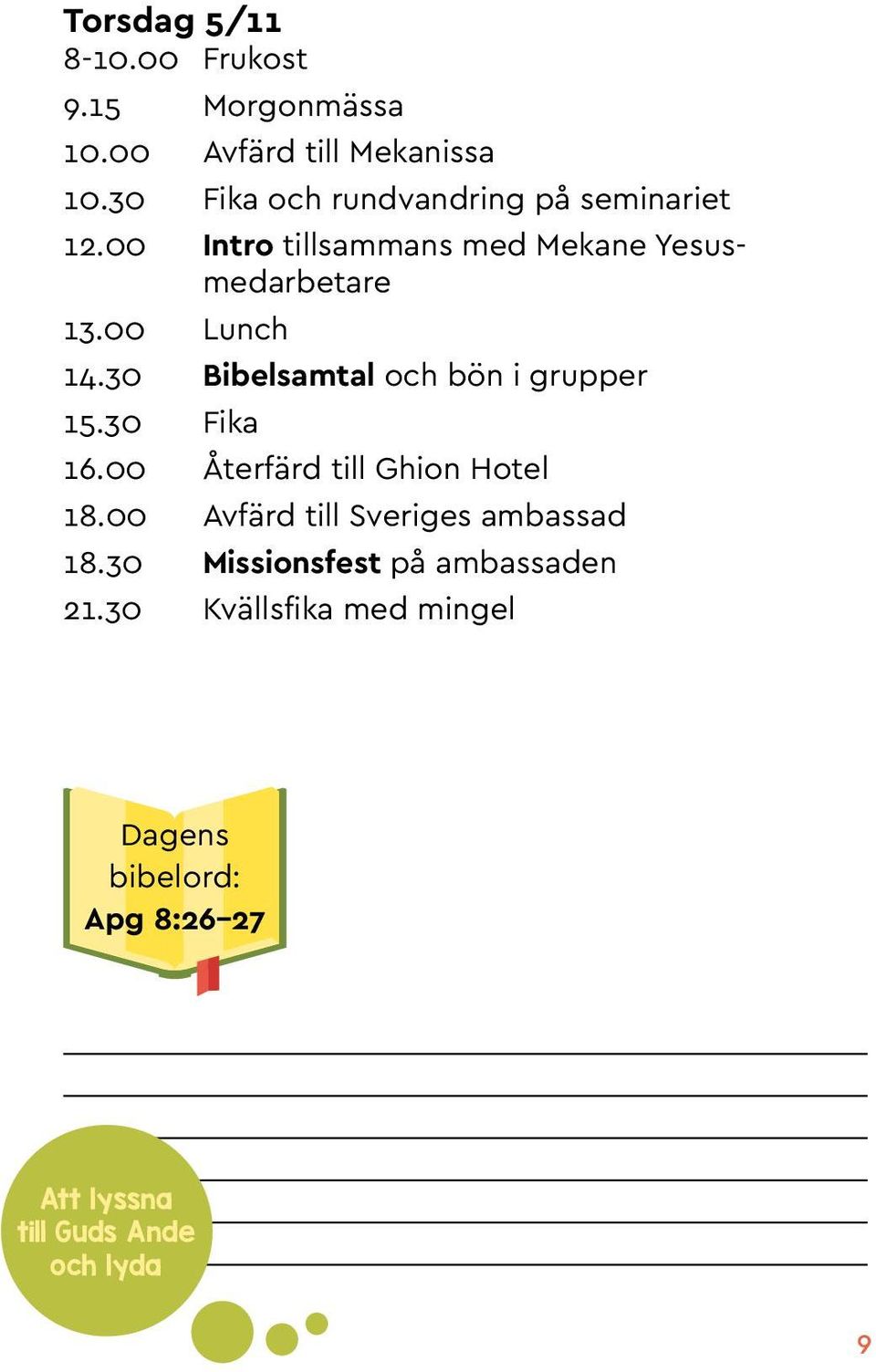 30 Bibelsamtal och bön i grupper 15.30 Fika 16.00 Återfärd till Ghion Hotel 18.