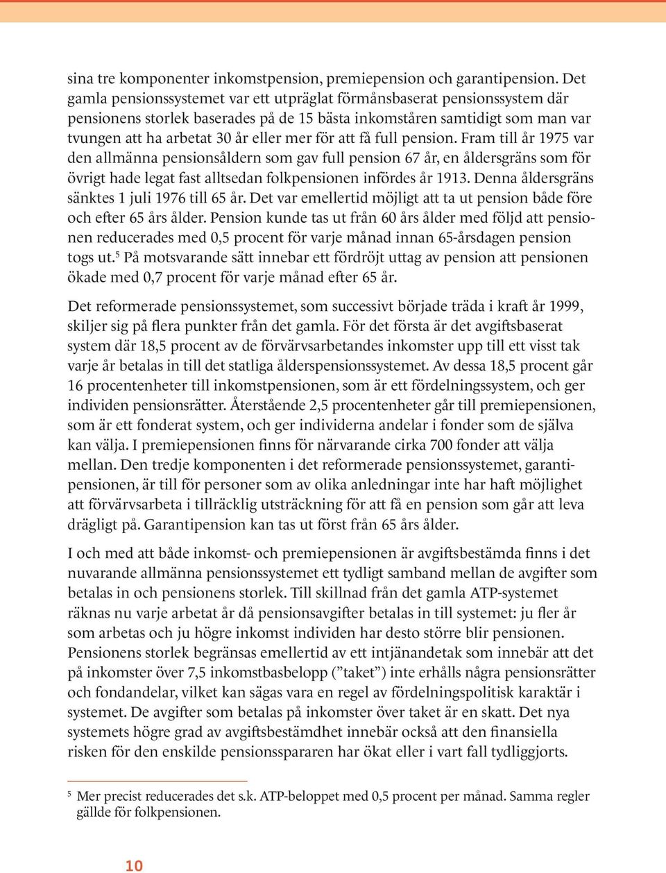 att få full pension. Fram till år 1975 var den allmänna pensionsåldern som gav full pension 67 år, en åldersgräns som för övrigt hade legat fast alltsedan folkpensionen infördes år 1913.