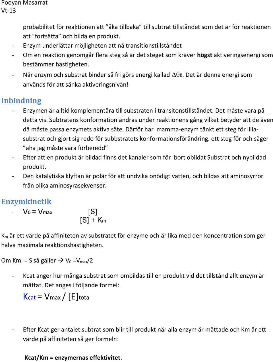 - När enzym och substrat binder så fri görs energi kallad ΔGB. Det är denna energi som används för att sänka aktiveringsnivån!