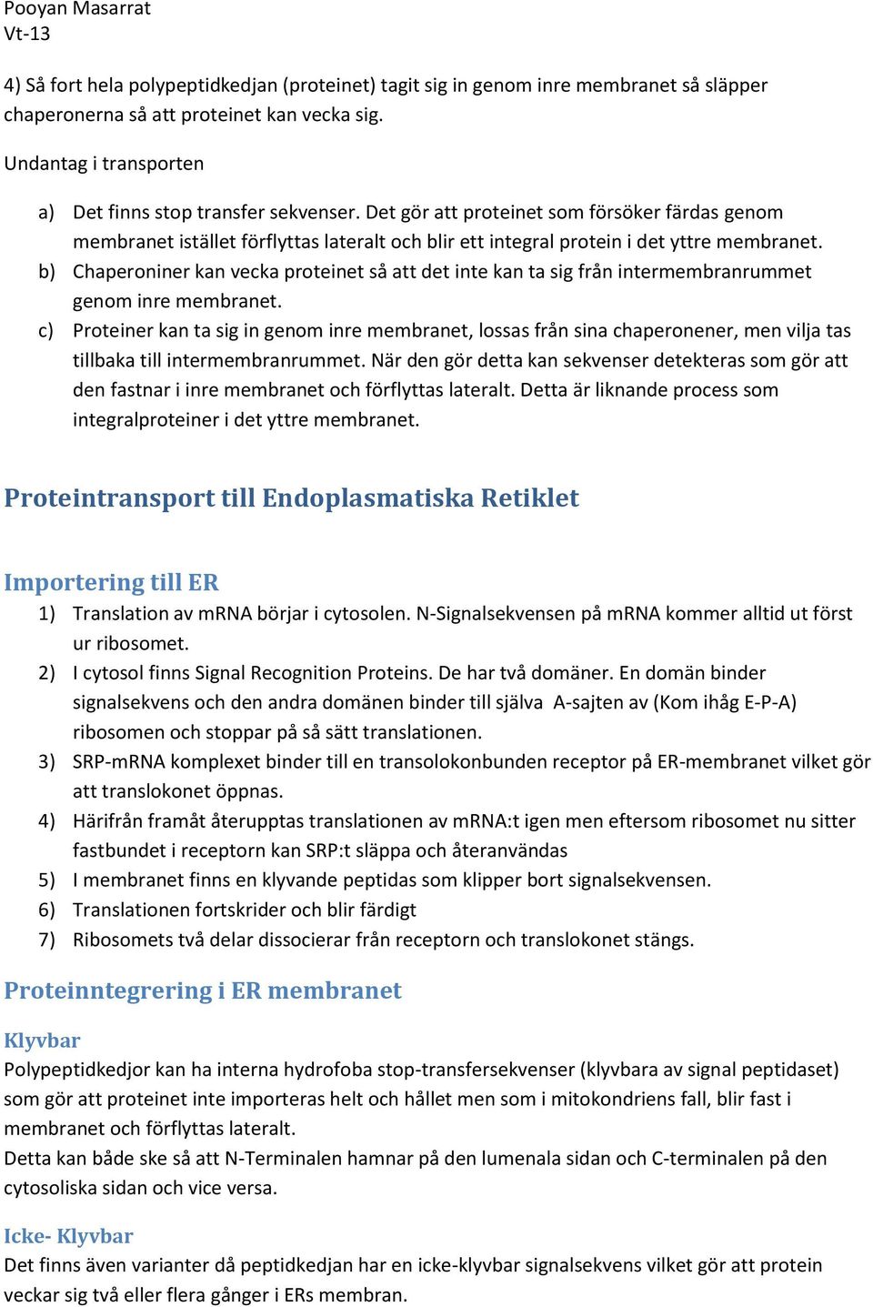 b) Chaperoniner kan vecka proteinet så att det inte kan ta sig från intermembranrummet genom inre membranet.