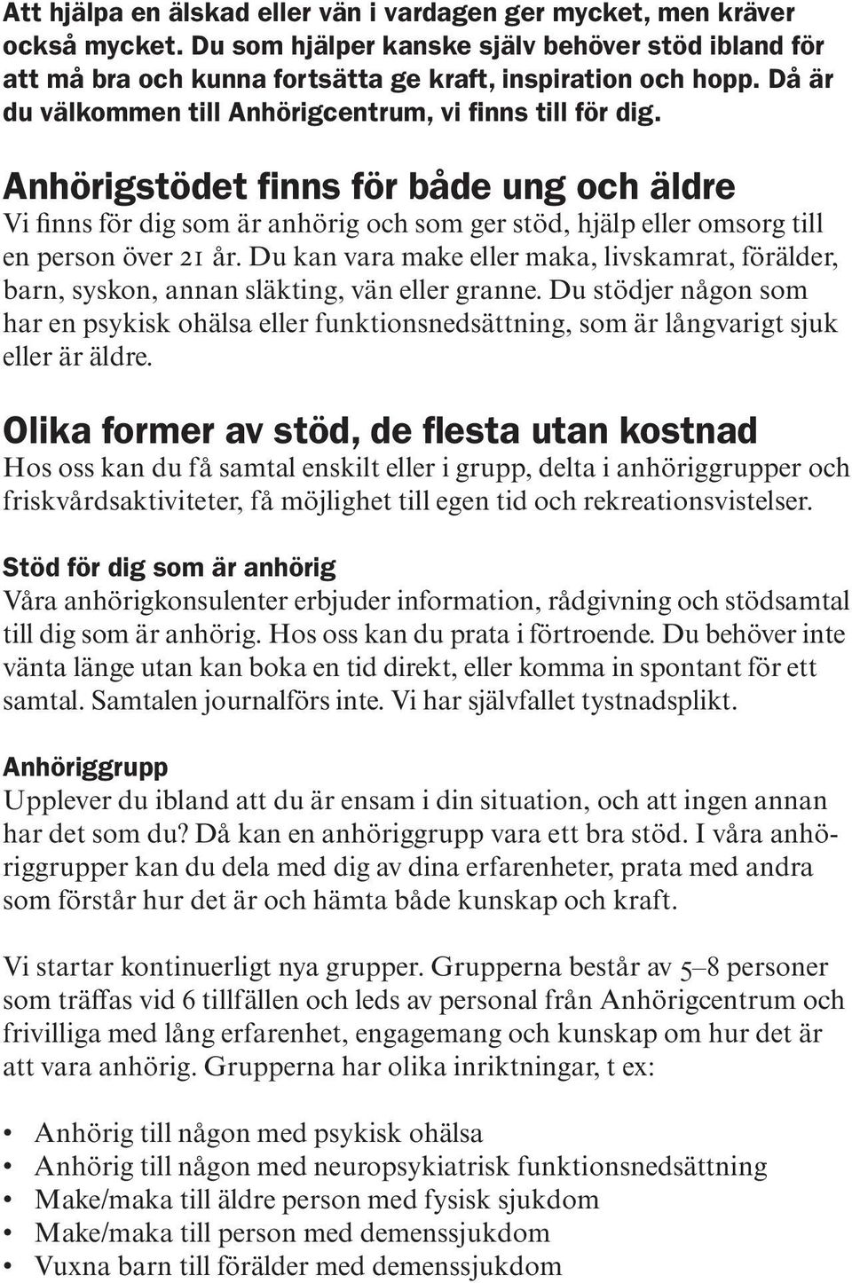 Anhörigstödet finns för både ung och äldre Vi finns för dig som är anhörig och som ger stöd, hjälp eller omsorg till en person över 21 år.