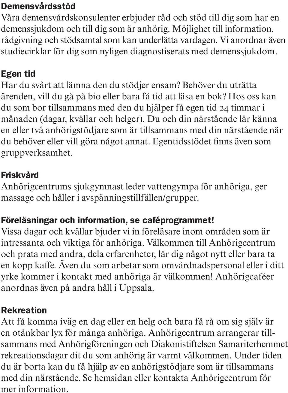 Egen tid Har du svårt att lämna den du stödjer ensam? Behöver du uträtta ärenden, vill du gå på bio eller bara få tid att läsa en bok?